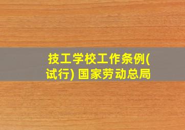 技工学校工作条例(试行) 国家劳动总局